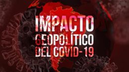 Pedro Luis Martín Olivares - Las consecuencias geopolíticas de Covid-19 serán sutiles, pero desafortunadas